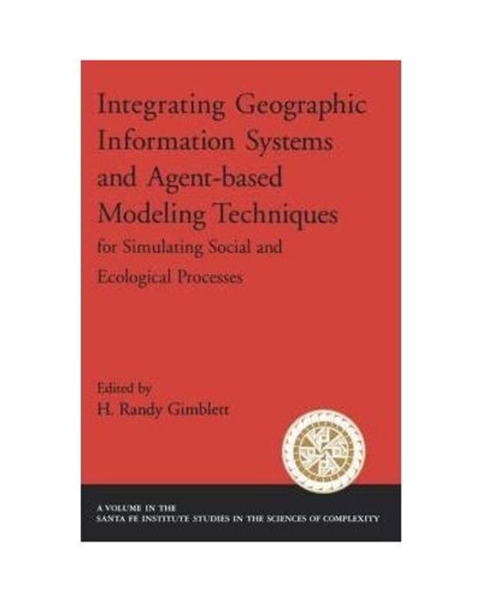 Integrating Geographic Information Systems And Agent Based Modeling Techniques For Simulating Social And Ecological Processes Pb - 