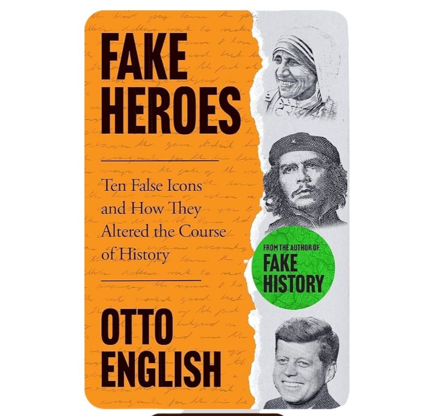 Fake Heroes: Ten False Icons and How they Altered the Course of